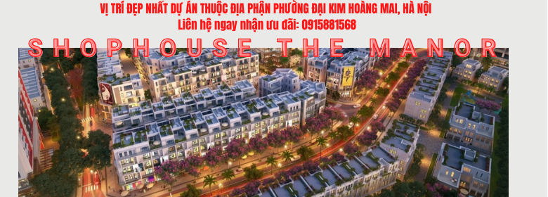 https://infonhadat.com.vn/shophouse-the-manor-vi-tri-dep-nhat-du-an-thuoc-dia-phan-phuong-dai-kim-hoang-mai-ha-noi-j35303.html